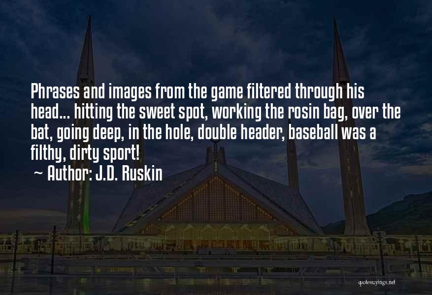 J.D. Ruskin Quotes: Phrases And Images From The Game Filtered Through His Head... Hitting The Sweet Spot, Working The Rosin Bag, Over The