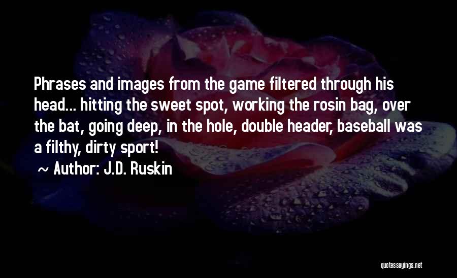 J.D. Ruskin Quotes: Phrases And Images From The Game Filtered Through His Head... Hitting The Sweet Spot, Working The Rosin Bag, Over The