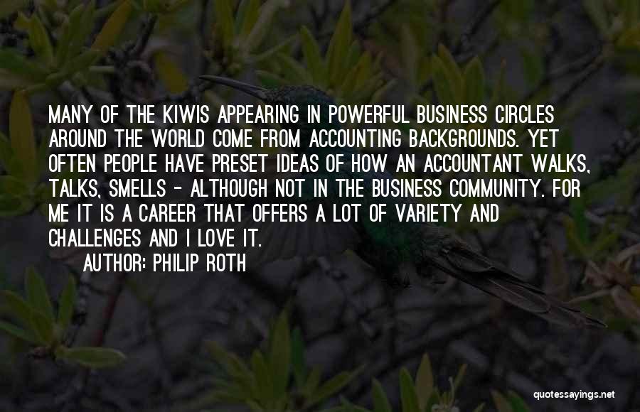 Philip Roth Quotes: Many Of The Kiwis Appearing In Powerful Business Circles Around The World Come From Accounting Backgrounds. Yet Often People Have