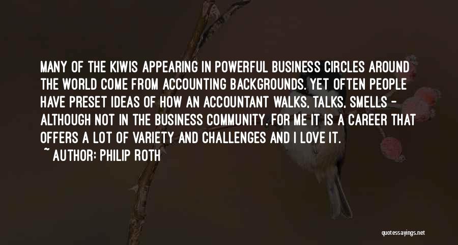 Philip Roth Quotes: Many Of The Kiwis Appearing In Powerful Business Circles Around The World Come From Accounting Backgrounds. Yet Often People Have