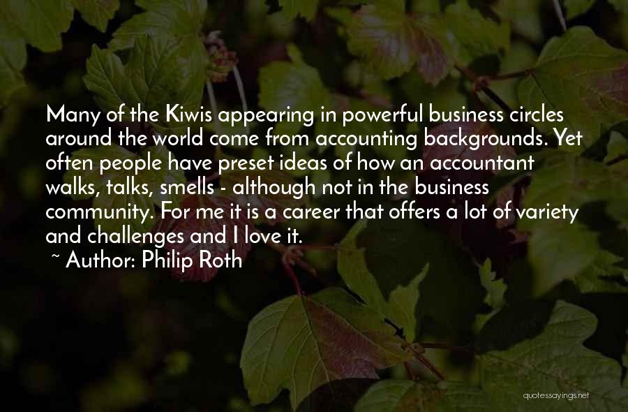 Philip Roth Quotes: Many Of The Kiwis Appearing In Powerful Business Circles Around The World Come From Accounting Backgrounds. Yet Often People Have