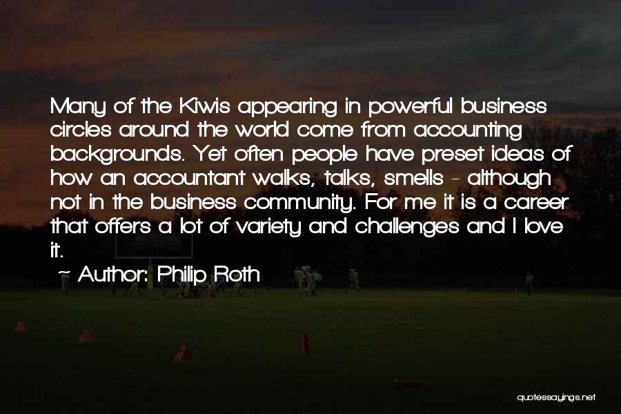 Philip Roth Quotes: Many Of The Kiwis Appearing In Powerful Business Circles Around The World Come From Accounting Backgrounds. Yet Often People Have