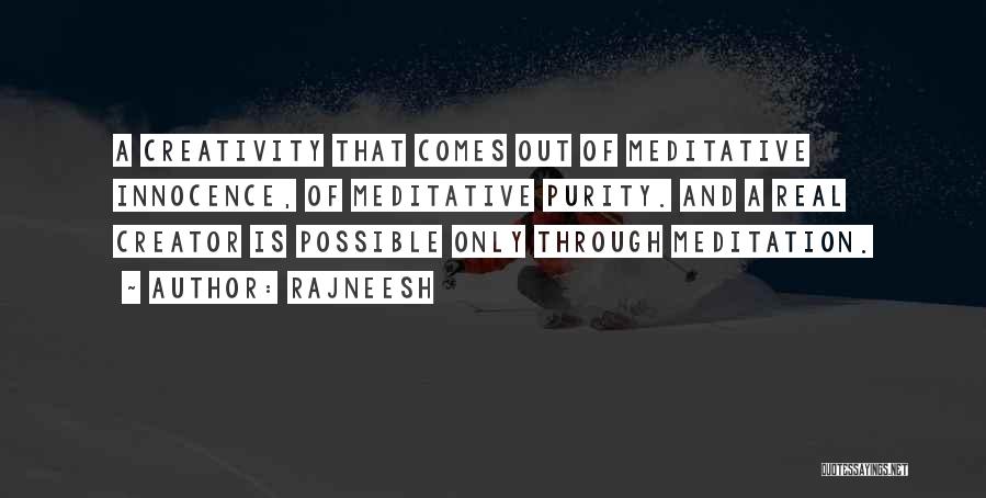 Rajneesh Quotes: A Creativity That Comes Out Of Meditative Innocence, Of Meditative Purity. And A Real Creator Is Possible Only Through Meditation.