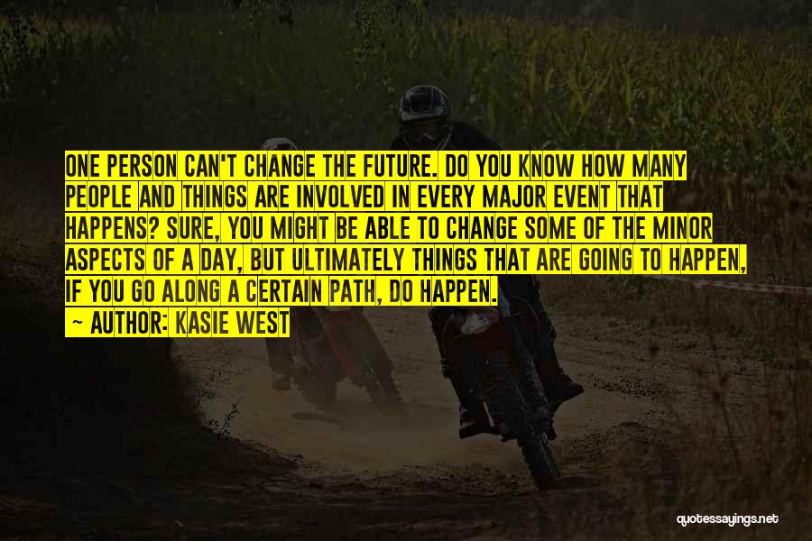 Kasie West Quotes: One Person Can't Change The Future. Do You Know How Many People And Things Are Involved In Every Major Event