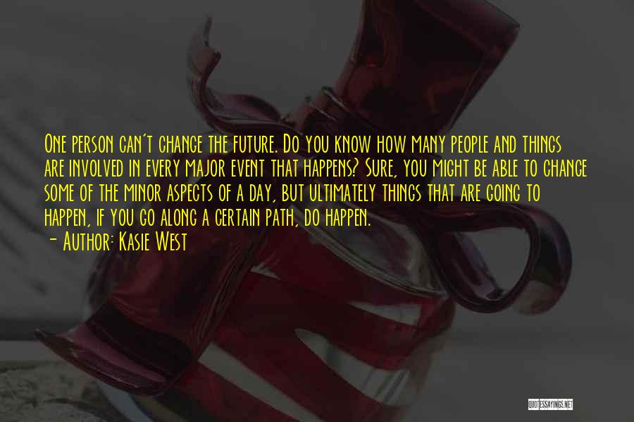 Kasie West Quotes: One Person Can't Change The Future. Do You Know How Many People And Things Are Involved In Every Major Event