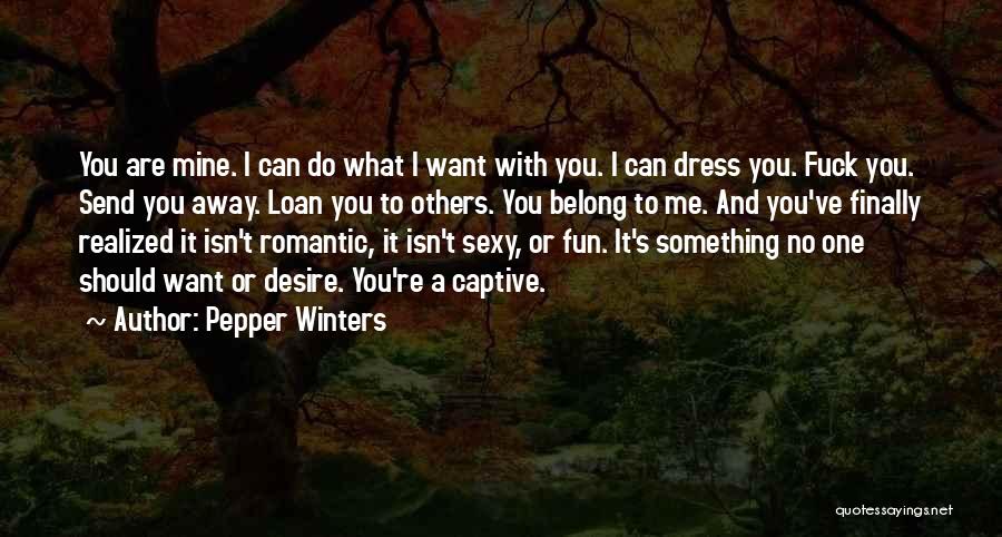 Pepper Winters Quotes: You Are Mine. I Can Do What I Want With You. I Can Dress You. Fuck You. Send You Away.