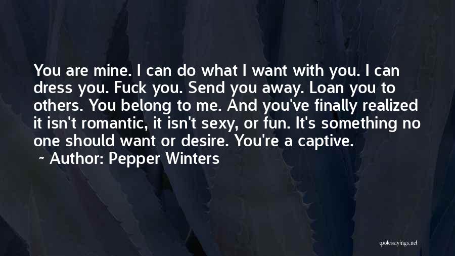 Pepper Winters Quotes: You Are Mine. I Can Do What I Want With You. I Can Dress You. Fuck You. Send You Away.