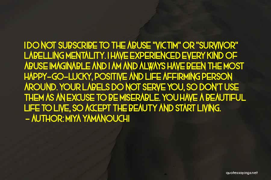 Miya Yamanouchi Quotes: I Do Not Subscribe To The Abuse Victim Or Survivor Labelling Mentality. I Have Experienced Every Kind Of Abuse Imaginable