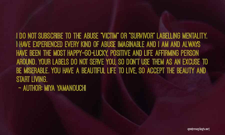 Miya Yamanouchi Quotes: I Do Not Subscribe To The Abuse Victim Or Survivor Labelling Mentality. I Have Experienced Every Kind Of Abuse Imaginable