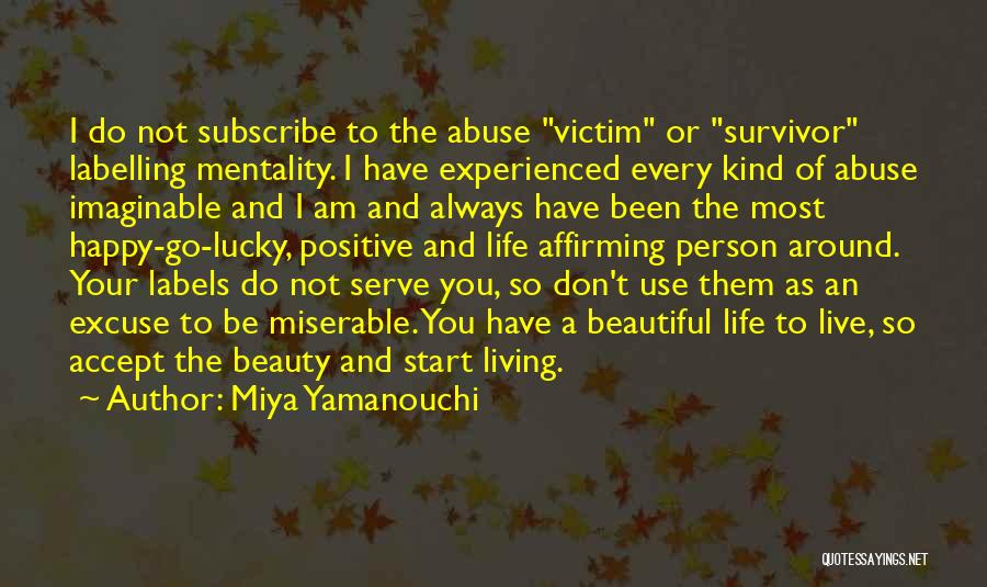 Miya Yamanouchi Quotes: I Do Not Subscribe To The Abuse Victim Or Survivor Labelling Mentality. I Have Experienced Every Kind Of Abuse Imaginable