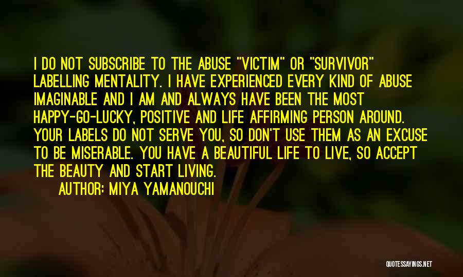 Miya Yamanouchi Quotes: I Do Not Subscribe To The Abuse Victim Or Survivor Labelling Mentality. I Have Experienced Every Kind Of Abuse Imaginable