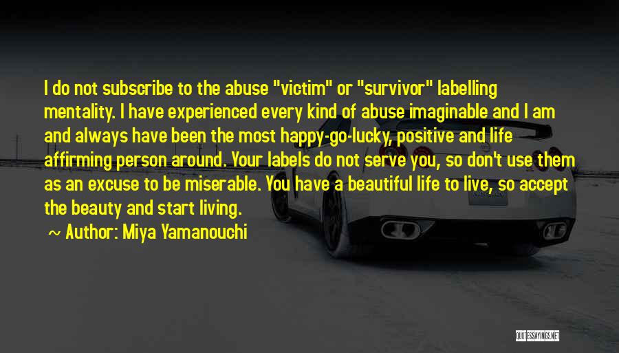 Miya Yamanouchi Quotes: I Do Not Subscribe To The Abuse Victim Or Survivor Labelling Mentality. I Have Experienced Every Kind Of Abuse Imaginable