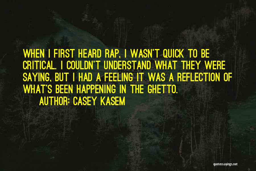 Casey Kasem Quotes: When I First Heard Rap, I Wasn't Quick To Be Critical. I Couldn't Understand What They Were Saying, But I