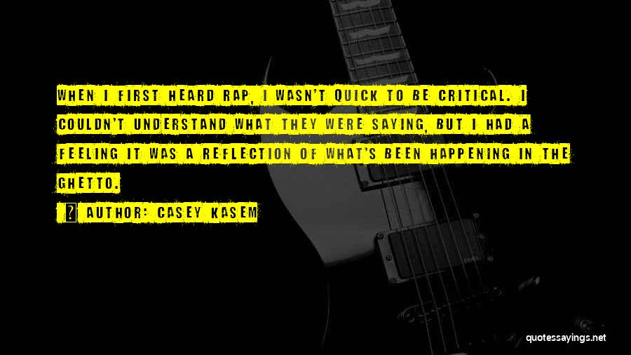 Casey Kasem Quotes: When I First Heard Rap, I Wasn't Quick To Be Critical. I Couldn't Understand What They Were Saying, But I