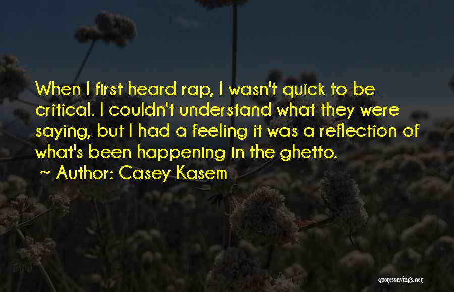 Casey Kasem Quotes: When I First Heard Rap, I Wasn't Quick To Be Critical. I Couldn't Understand What They Were Saying, But I