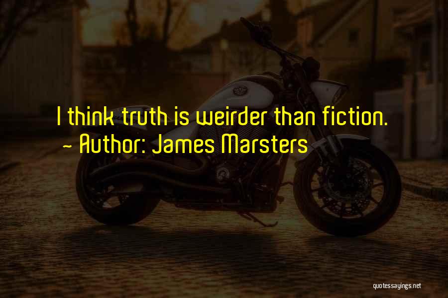 James Marsters Quotes: I Think Truth Is Weirder Than Fiction.