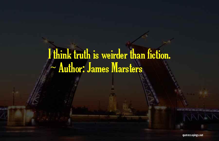 James Marsters Quotes: I Think Truth Is Weirder Than Fiction.
