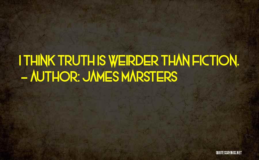 James Marsters Quotes: I Think Truth Is Weirder Than Fiction.