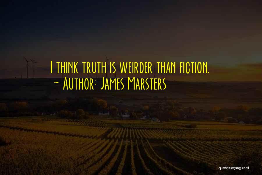 James Marsters Quotes: I Think Truth Is Weirder Than Fiction.