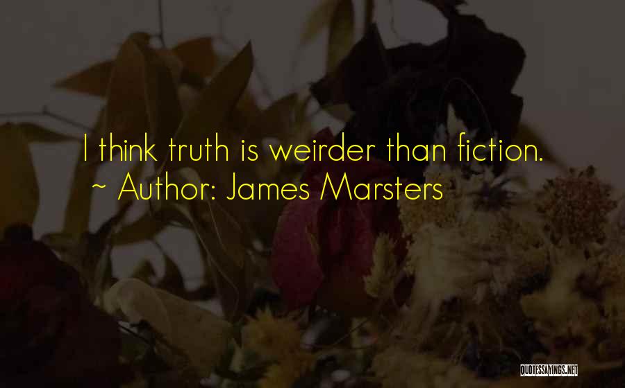 James Marsters Quotes: I Think Truth Is Weirder Than Fiction.
