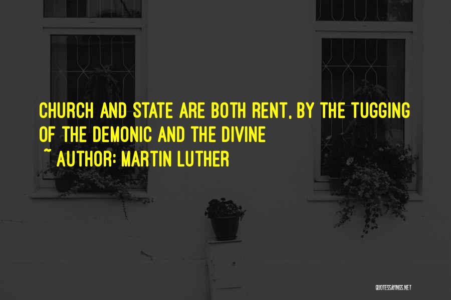 Martin Luther Quotes: Church And State Are Both Rent, By The Tugging Of The Demonic And The Divine