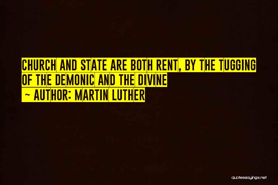 Martin Luther Quotes: Church And State Are Both Rent, By The Tugging Of The Demonic And The Divine