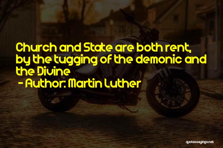 Martin Luther Quotes: Church And State Are Both Rent, By The Tugging Of The Demonic And The Divine