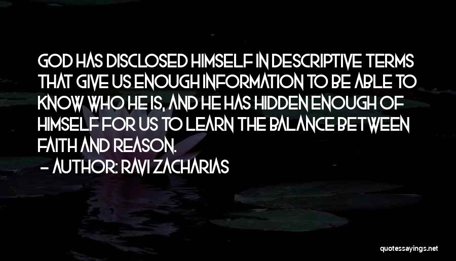 Ravi Zacharias Quotes: God Has Disclosed Himself In Descriptive Terms That Give Us Enough Information To Be Able To Know Who He Is,