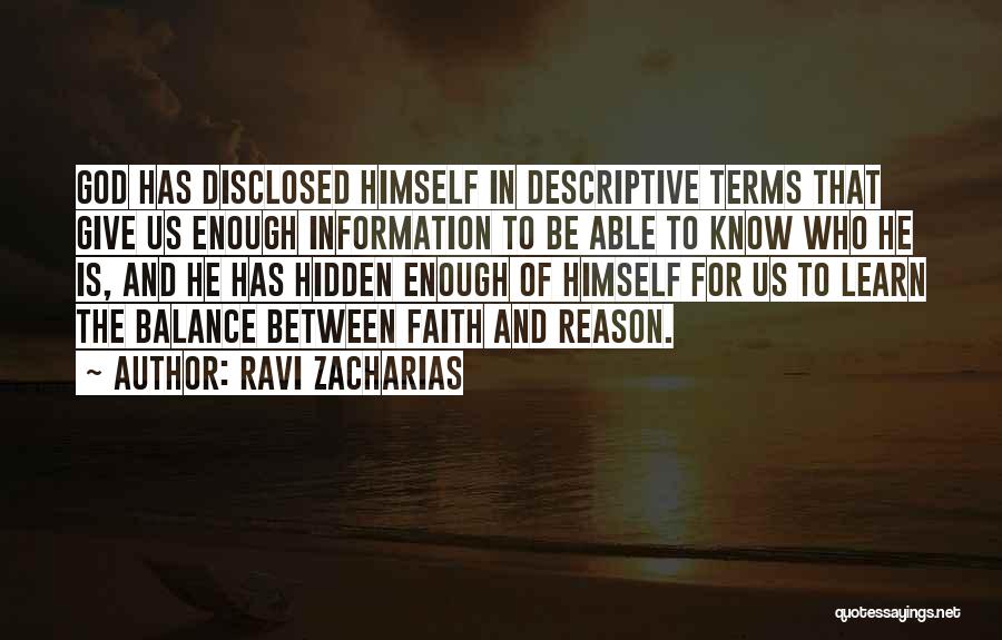 Ravi Zacharias Quotes: God Has Disclosed Himself In Descriptive Terms That Give Us Enough Information To Be Able To Know Who He Is,