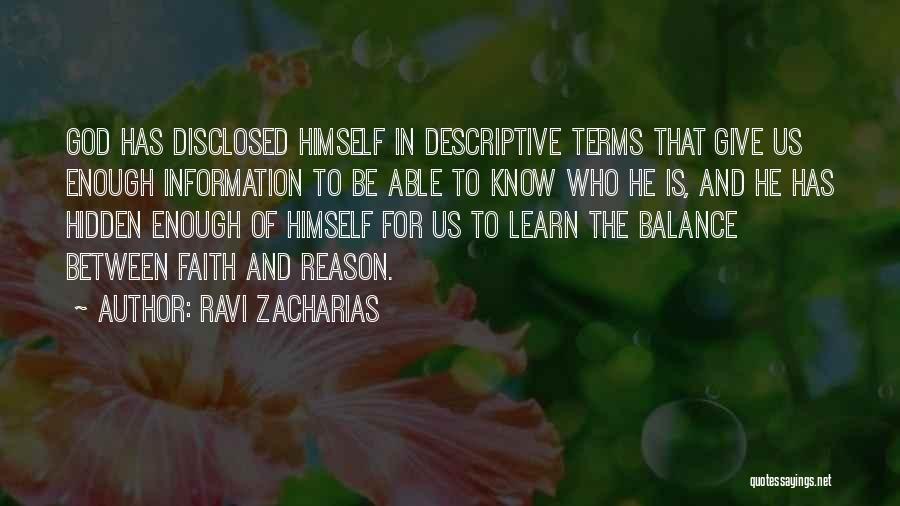 Ravi Zacharias Quotes: God Has Disclosed Himself In Descriptive Terms That Give Us Enough Information To Be Able To Know Who He Is,