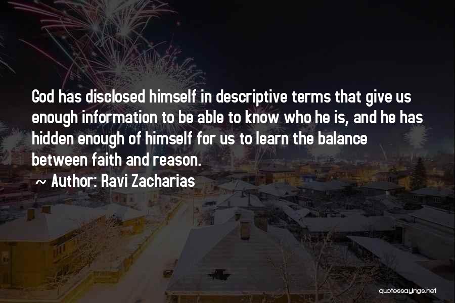 Ravi Zacharias Quotes: God Has Disclosed Himself In Descriptive Terms That Give Us Enough Information To Be Able To Know Who He Is,