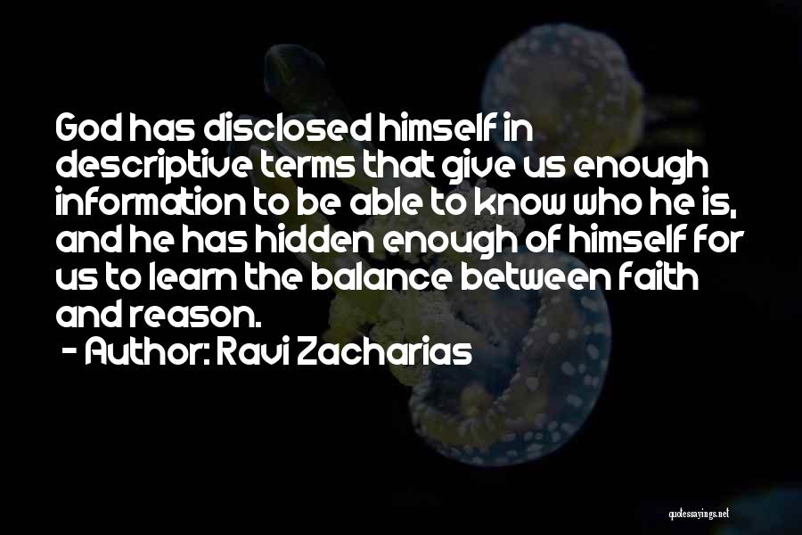 Ravi Zacharias Quotes: God Has Disclosed Himself In Descriptive Terms That Give Us Enough Information To Be Able To Know Who He Is,