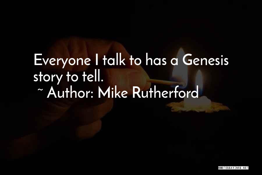 Mike Rutherford Quotes: Everyone I Talk To Has A Genesis Story To Tell.