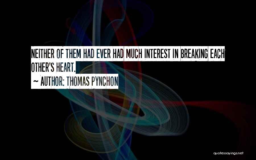 Thomas Pynchon Quotes: Neither Of Them Had Ever Had Much Interest In Breaking Each Other's Heart.