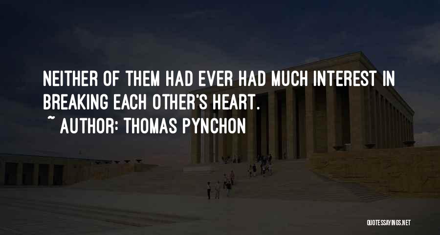 Thomas Pynchon Quotes: Neither Of Them Had Ever Had Much Interest In Breaking Each Other's Heart.