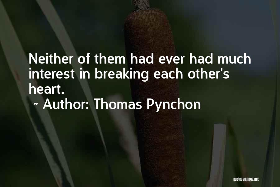 Thomas Pynchon Quotes: Neither Of Them Had Ever Had Much Interest In Breaking Each Other's Heart.