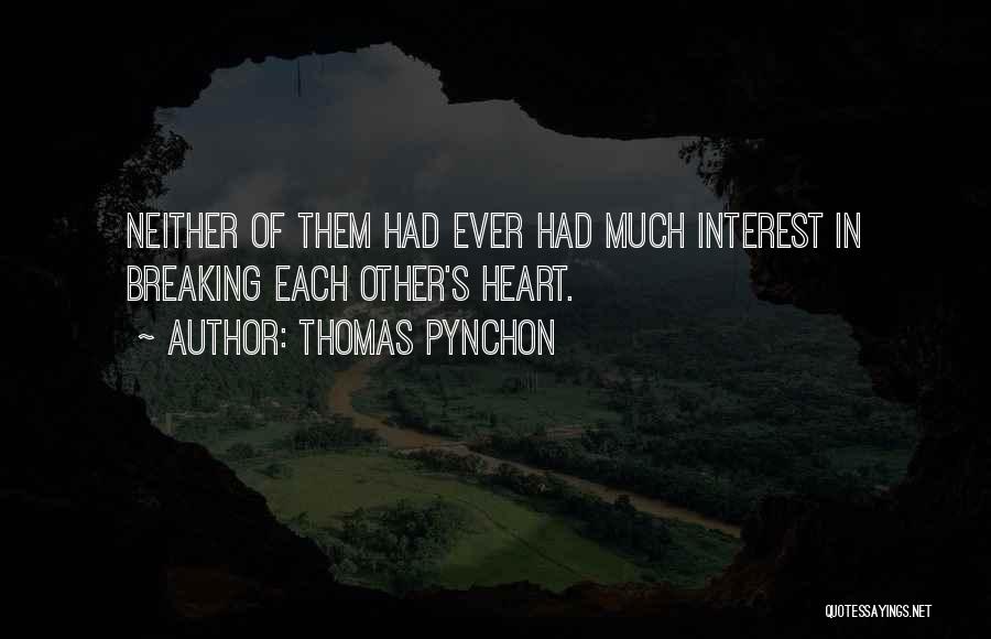 Thomas Pynchon Quotes: Neither Of Them Had Ever Had Much Interest In Breaking Each Other's Heart.