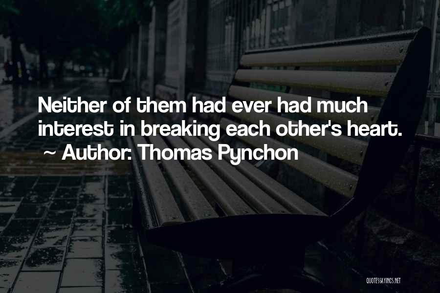 Thomas Pynchon Quotes: Neither Of Them Had Ever Had Much Interest In Breaking Each Other's Heart.