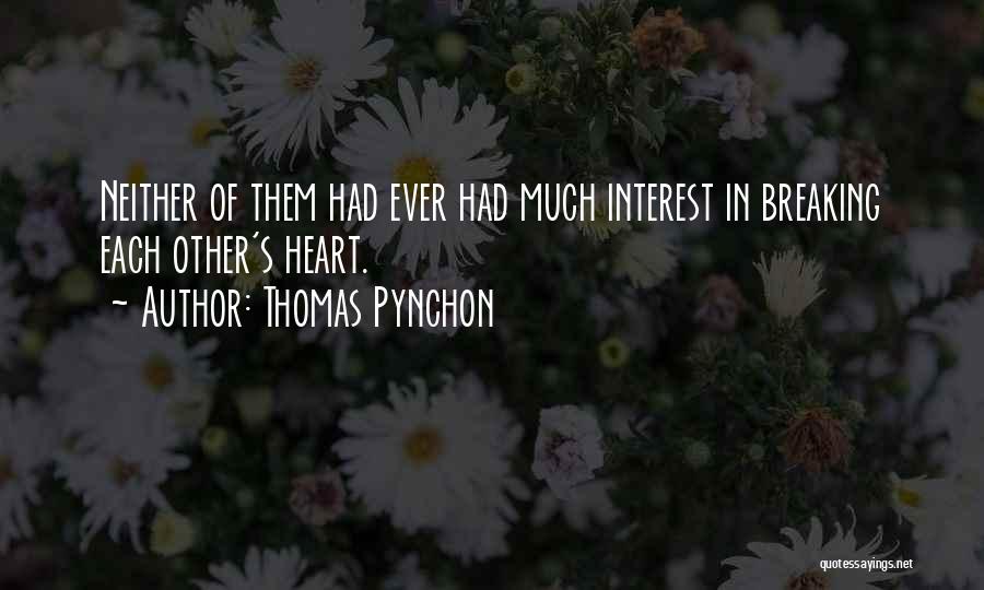 Thomas Pynchon Quotes: Neither Of Them Had Ever Had Much Interest In Breaking Each Other's Heart.