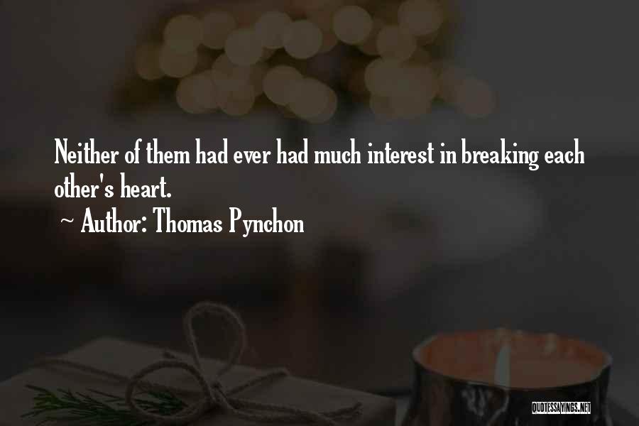 Thomas Pynchon Quotes: Neither Of Them Had Ever Had Much Interest In Breaking Each Other's Heart.