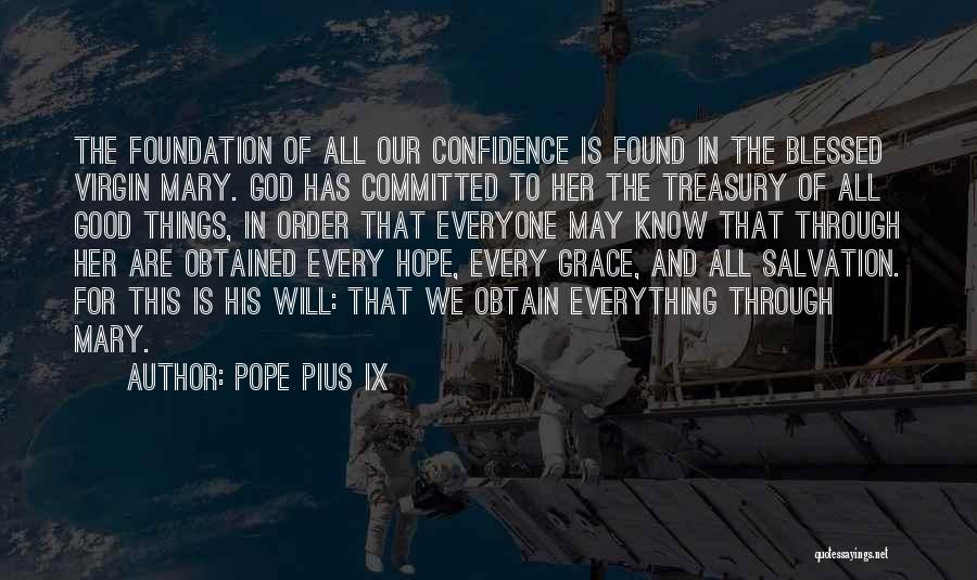 Pope Pius IX Quotes: The Foundation Of All Our Confidence Is Found In The Blessed Virgin Mary. God Has Committed To Her The Treasury