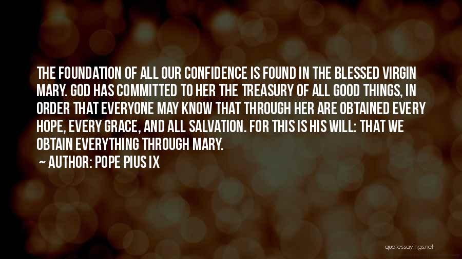 Pope Pius IX Quotes: The Foundation Of All Our Confidence Is Found In The Blessed Virgin Mary. God Has Committed To Her The Treasury