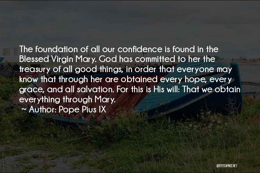 Pope Pius IX Quotes: The Foundation Of All Our Confidence Is Found In The Blessed Virgin Mary. God Has Committed To Her The Treasury