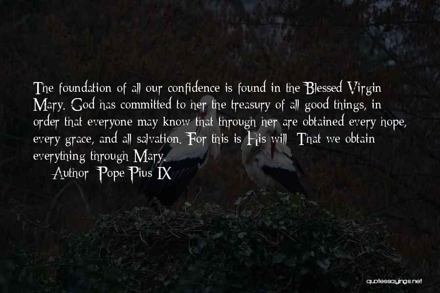 Pope Pius IX Quotes: The Foundation Of All Our Confidence Is Found In The Blessed Virgin Mary. God Has Committed To Her The Treasury