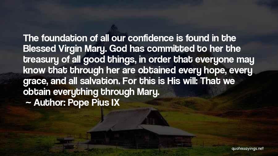 Pope Pius IX Quotes: The Foundation Of All Our Confidence Is Found In The Blessed Virgin Mary. God Has Committed To Her The Treasury