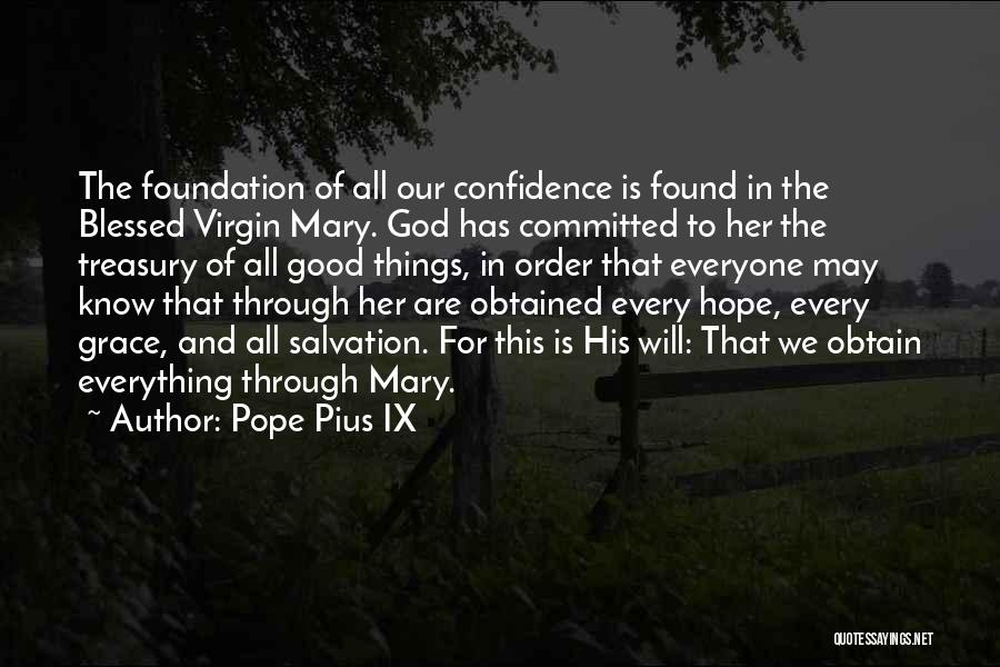 Pope Pius IX Quotes: The Foundation Of All Our Confidence Is Found In The Blessed Virgin Mary. God Has Committed To Her The Treasury