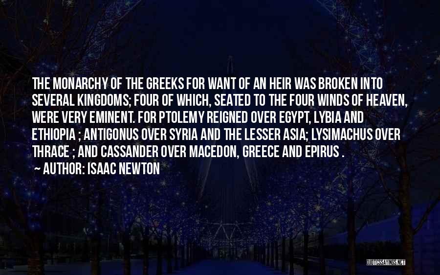 Isaac Newton Quotes: The Monarchy Of The Greeks For Want Of An Heir Was Broken Into Several Kingdoms; Four Of Which, Seated To