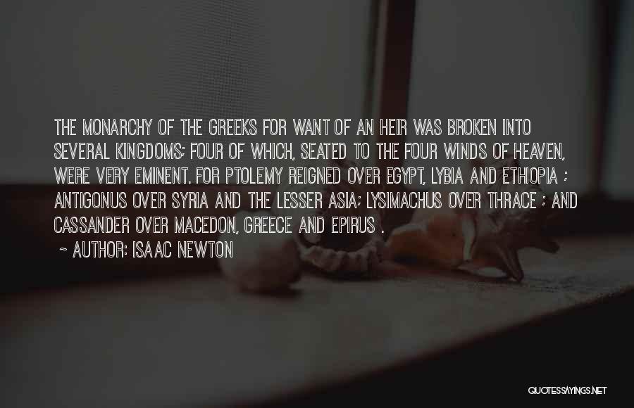 Isaac Newton Quotes: The Monarchy Of The Greeks For Want Of An Heir Was Broken Into Several Kingdoms; Four Of Which, Seated To