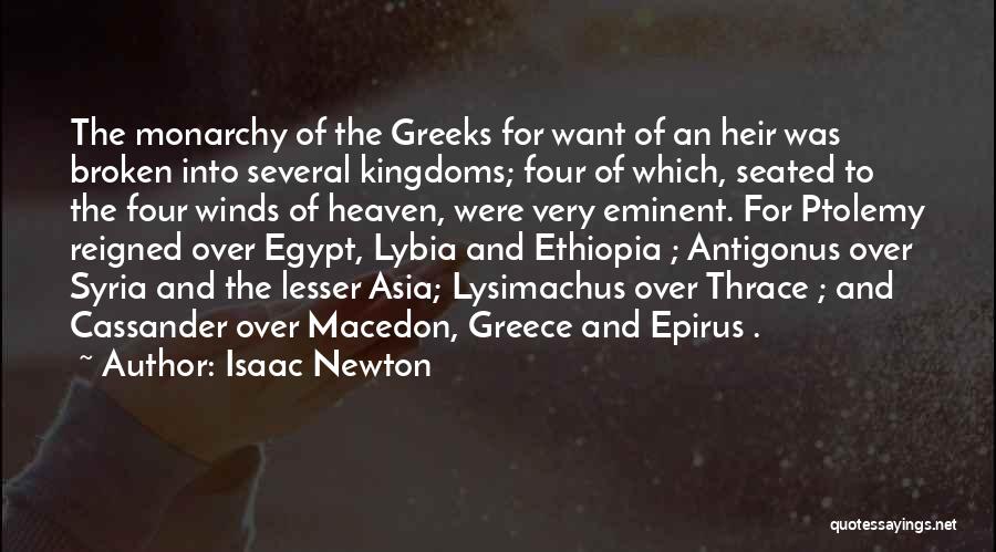 Isaac Newton Quotes: The Monarchy Of The Greeks For Want Of An Heir Was Broken Into Several Kingdoms; Four Of Which, Seated To