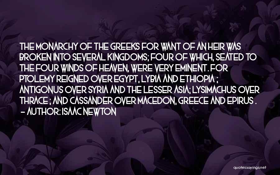 Isaac Newton Quotes: The Monarchy Of The Greeks For Want Of An Heir Was Broken Into Several Kingdoms; Four Of Which, Seated To